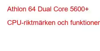 Athlon 64 Dual Core 5600+ CPU-riktmärken och funktioner