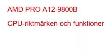 AMD PRO A12-9800B CPU-riktmärken och funktioner