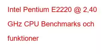 Intel Pentium E2220 @ 2,40 GHz CPU Benchmarks och funktioner