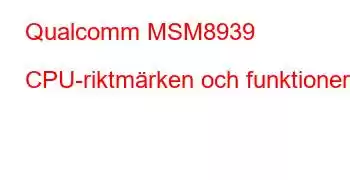 Qualcomm MSM8939 CPU-riktmärken och funktioner