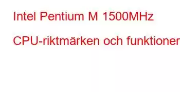 Intel Pentium M 1500MHz CPU-riktmärken och funktioner