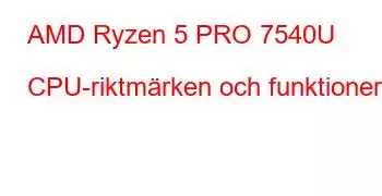 AMD Ryzen 5 PRO 7540U CPU-riktmärken och funktioner