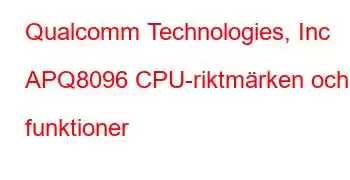 Qualcomm Technologies, Inc APQ8096 CPU-riktmärken och funktioner