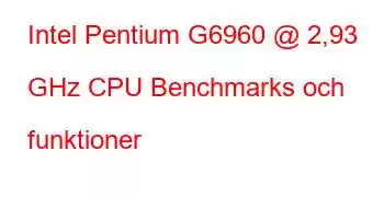 Intel Pentium G6960 @ 2,93 GHz CPU Benchmarks och funktioner