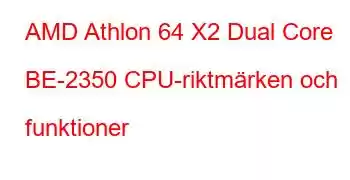 AMD Athlon 64 X2 Dual Core BE-2350 CPU-riktmärken och funktioner