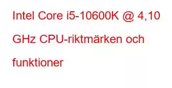 Intel Core i5-10600K @ 4,10 GHz CPU-riktmärken och funktioner