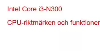 Intel Core i3-N300 CPU-riktmärken och funktioner