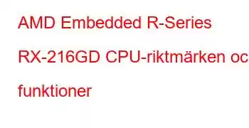 AMD Embedded R-Series RX-216GD CPU-riktmärken och funktioner