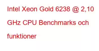 Intel Xeon Gold 6238 @ 2,10 GHz CPU Benchmarks och funktioner