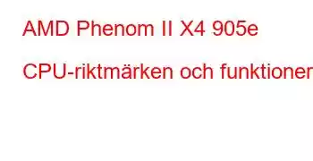 AMD Phenom II X4 905e CPU-riktmärken och funktioner