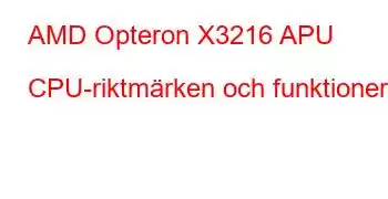 AMD Opteron X3216 APU CPU-riktmärken och funktioner