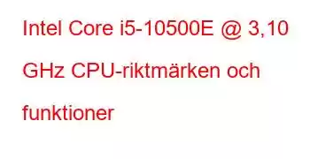 Intel Core i5-10500E @ 3,10 GHz CPU-riktmärken och funktioner