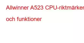 Allwinner A523 CPU-riktmärken och funktioner