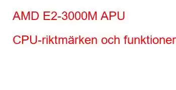 AMD E2-3000M APU CPU-riktmärken och funktioner