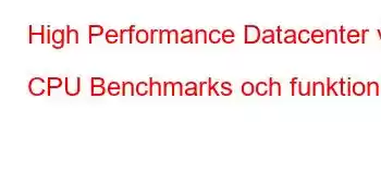 High Performance Datacenter v CPU Benchmarks och funktioner