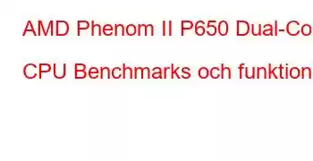 AMD Phenom II P650 Dual-Core CPU Benchmarks och funktioner