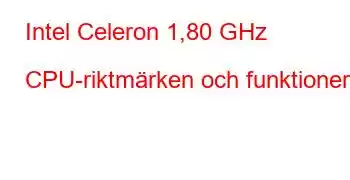 Intel Celeron 1,80 GHz CPU-riktmärken och funktioner