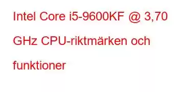 Intel Core i5-9600KF @ 3,70 GHz CPU-riktmärken och funktioner