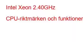 Intel Xeon 2.40GHz CPU-riktmärken och funktioner