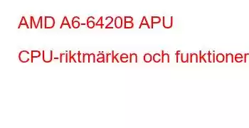 AMD A6-6420B APU CPU-riktmärken och funktioner