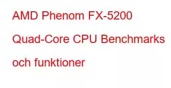 AMD Phenom FX-5200 Quad-Core CPU Benchmarks och funktioner