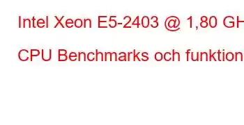 Intel Xeon E5-2403 @ 1,80 GHz CPU Benchmarks och funktioner