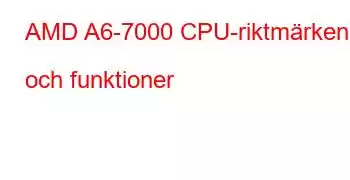 AMD A6-7000 CPU-riktmärken och funktioner