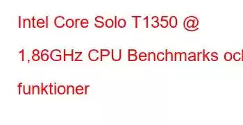 Intel Core Solo T1350 @ 1,86GHz CPU Benchmarks och funktioner