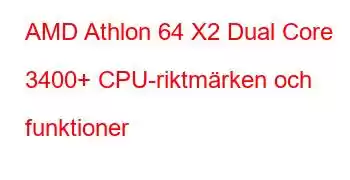 AMD Athlon 64 X2 Dual Core 3400+ CPU-riktmärken och funktioner