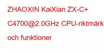 ZHAOXIN KaiXian ZX-C+ C4700@2.0GHz CPU-riktmärken och funktioner