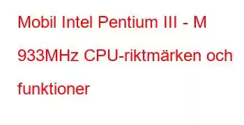 Mobil Intel Pentium III - M 933MHz CPU-riktmärken och funktioner