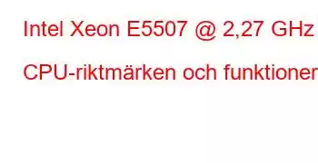 Intel Xeon E5507 @ 2,27 GHz CPU-riktmärken och funktioner