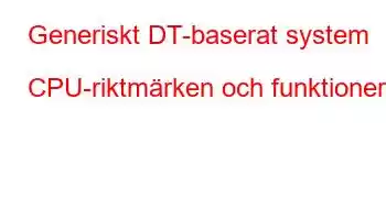 Generiskt DT-baserat system CPU-riktmärken och funktioner