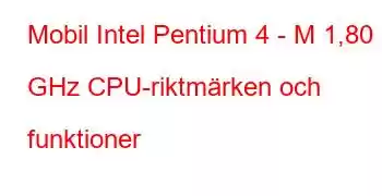 Mobil Intel Pentium 4 - M 1,80 GHz CPU-riktmärken och funktioner