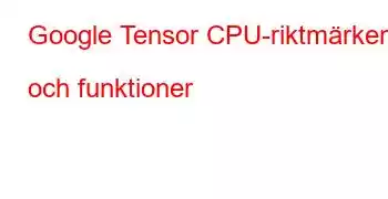 Google Tensor CPU-riktmärken och funktioner