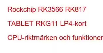 Rockchip RK3566 RK817 TABLET RKG11 LP4-kort CPU-riktmärken och funktioner