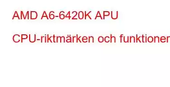 AMD A6-6420K APU CPU-riktmärken och funktioner