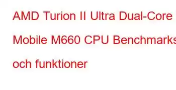 AMD Turion II Ultra Dual-Core Mobile M660 CPU Benchmarks och funktioner